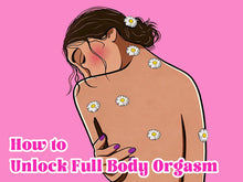 How to Unlock Your Best Experience Ever: Full Body Orgasm